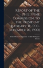 Report of the Philippine Commission, to the President [January 31, 1900-December 20, 1900] - Book