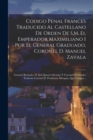 Codigo Penal Frances Traducido Al Castellano De Orden De S.M. El Emperador Maximiliano I Por El General Graduado, Coronel D. Manuel Zavala; Coronel Retirado, D. Jose Ignacio Serrano Y Coronel Graduado - Book