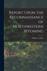 Report Upon the Reconnaissance of Northwestern Wyoming - Book