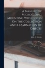 A Manual of Microscopic Mounting With Notes On the Collection and Examination of Objects - Book