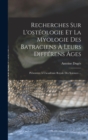 Recherches Sur L'osteologie Et La Myologie Des Batraciens A Leurs Differens Ages : Presentees A L'academie Royale Des Sciences ... - Book