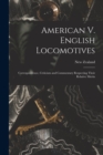 American V. English Locomotives : Correspondence, Criticism and Commentary Respecting Their Relative Merits - Book