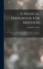 A Medical Handbook for Mothers : Or, Hints for the Management of Health and the Treatment of the Disorders Common During Pregnancy and Infancy - Book