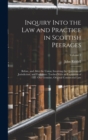 Inquiry Into the Law and Practice in Scottish Peerages : Before, and After the Union; Involving the Questions of Jurisdiction, and Forfeiture: Toether With an Exposition of Our Genuine, Original Consi - Book