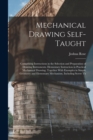 Mechanical Drawing Self-Taught : Comprising Instructions in the Selection and Preparation of Drawing Instruments. Elementary Instruction in Practical Mechanical Drawing. Together With Examples in Simp - Book