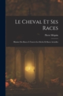 Le Cheval Et Ses Races : Histoire Des Races A Travers Les Siecles Et Races Actuelles - Book