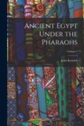 Ancient Egypt Under the Pharaohs; Volume 1 - Book