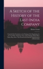A Sketch of the History of the East-India Company : From Its First Formation to the Passing of the Regulating Act of 1773; With a Summary View of the Changes Which Have Taken Place Since That Period i - Book