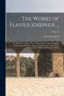 The Works of Flavius Josephus ... : To Which Are Added, Three Dissertations, Concerning Jesus Christ, John the Baptist, James the Just, God's Command to Abraham, Etc. With an Index to the Whole; Volum - Book