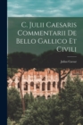 C. Julii Caesaris Commentarii De Bello Gallico Et Civili - Book