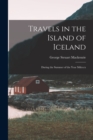 Travels in the Island of Iceland : During the Summer of the Year Mdcccx - Book