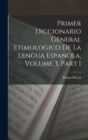 Primer Diccionario General Etimologico De La Lengua Espanola, Volume 3, part 1 - Book