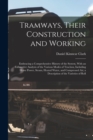 Tramways, Their Construction and Working : Embracing a Comprehensive History of the System, With an Exhaustive Analysis of the Various Modes of Traction, Including Horse Power, Steam, Heated Water, an - Book