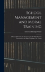 School Management and Moral Training : A Practical Treatise for Teachers and All Other Persons Interested in the Right Training of the Young - Book