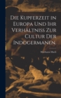 Die Kupferzeit in Europa und Ihr Verhaltniss zur Cultur der Indogermanen. - Book