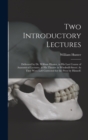 Two Introductory Lectures : Delivered by Dr. William Hunter, to His Last Course of Anatomical Lectures, at His Theatre in Windmill-Street: As They Were Left Corrected for the Press by Himself. - Book