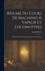 Resume Du Cours De Machines A Vapeur Et Locomotives : Professe A L'ecole Nationale Des Ponts Et Chaussees - Book