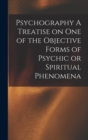 Psychography A Treatise on one of the Objective Forms of Psychic or Spiritual Phenomena - Book