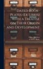 Dated Book-plates (Ex Libris) With a Treatise on Their Origin and Development - Book