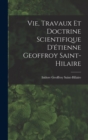 Vie, Travaux Et Doctrine Scientifique D'etienne Geoffroy Saint-Hilaire - Book