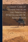 Johnny Gibb of Gushetneuk in the Parish of Pyketillim [By W. Alexander] - Book