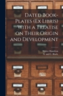 Dated Book-plates (Ex Libris) With a Treatise on Their Origin and Development - Book