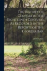 The History of Georgia in the Eighteenth Century, As Recorded in the Reports of the Georgia Bar - Book