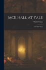 Jack Hall at Yale : A Football Story - Book