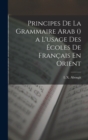 Principes De La Grammaire Arab () a L'usage Des Ecoles De Francais En Orient - Book