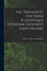 Vie, Travaux Et Doctrine Scientifique D'etienne Geoffroy Saint-Hilaire - Book