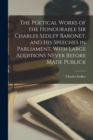 The Poetical Works of the Honourable Sir Charles Sedley Baronet, and His Speeches in Parliament, With Large Additions Never Before Made Publick - Book