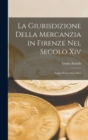 La Giurisdizione Della Mercanzia in Firenze Nel Secolo Xiv : Saggio Storico-Giuridico - Book