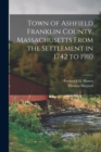 Town of Ashfield Franklin County, Massachusetts From the Settlement in 1742 to 1910 - Book