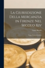 La Giurisdizione Della Mercanzia in Firenze Nel Secolo Xiv : Saggio Storico-Giuridico - Book