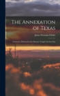 The Annexation of Texas : A Sermon, Delivered in the Masonic Temple On Fast Day - Book
