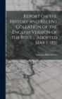 Report on the History and Recent Collation of the English Version of the Bible ... Adopted May 1, 1851 - Book