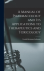A Manual of Pharmacology and Its Applications to Therapeutics and Toxicology - Book