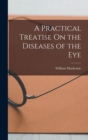 A Practical Treatise On the Diseases of the Eye - Book
