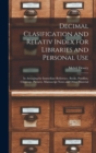 Decimal Clasification and Relativ Index for Libraries and Personal Use : In Arranjing for Immediate Reference, Books, Pamflets, Clippings, Pictures, Manuscript Notes and Other Material - Book