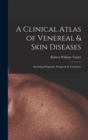A Clinical Atlas of Venereal & Skin Diseases : Including Diagnosis, Prognosis & Treatment - Book