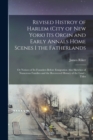 Revised Histroy of Harlem (City of New York) Its Orgin and Early Annals Home Scenes I the Fatherlands : Or Notices of Its Founders Before Emigration Also Sketches of Numerous Families and the Recovere - Book