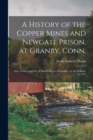 A History of the Copper Mines and Newgate Prison, at Granby, Conn. : Also, of the Captivity of Daniel Hayes, of Granby, by the Indians, in 1707 - Book