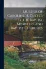 Murder of Caroline H. Cutter by the Baptist Ministers and Baptist Churches - Book