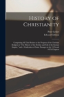 History of Christianity : Comprising All That Relates to the Progress of the Christian Religion in "The History of the Decline and Fall of the Roman Empire," and a Vindication of Some Passages in the - Book