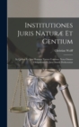 Institutiones Juris Naturæ Et Gentium : In Quibus Ex Ipsa Hominis Natura Continuo Nexu Omnes Obligationes Et Jura Omnia Deducuntur - Book