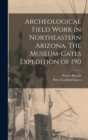 Archeological Field Work in Northeastern Arizona. The Museum-Gates Expedition of 190 - Book
