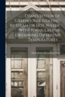 Dean's System of Greenhouse Heating by Steam or hot Water, With Formulas for Obtaining Different Temperatures .. - Book