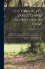 Col. Crockett's Exploits and Adventures in Texas : Wherein is Contained a Full Account of his Journey From Tennessee to the Red River and Natchitoches, and Thence Across Texas to San Antonio: Includin - Book