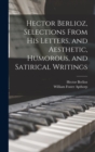 Hector Berlioz, Selections From his Letters, and Aesthetic, Humorous, and Satirical Writings - Book