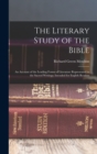 The Literary Study of the Bible; an Account of the Leading Forms of Literature Represented in the Sacred Writings; Intended for English Readers - Book